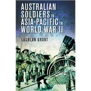 Australian Soldiers in Asia-pacific in World War II by Grant, Lachlan, 9781742231419