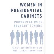 Women in Presidential Cabinets Power Players or Abundant Tokens? by Escobar-Lemmon, Maria C.; Taylor-Robinson, Michelle M., 9780190491420