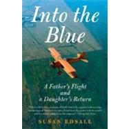 Into the Blue A Father's Flight and a Daughter's Return by Edsall, Susan, 9780312321420