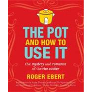 The Pot and How to Use It The Mystery and Romance of the Rice Cooker by Ebert, Roger, 9780740791420