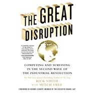 The Great Disruption Competing and Surviving in the Second Wave of the Industrial Revolution by Smith, Rick; Free, Mitch, 9781250091420