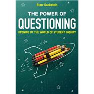 The Power of Questioning Opening up the World of Student Inquiry by Sackstein, Starr, 9781475821420