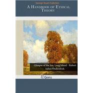 A Handbook of Ethical Theory by Fullerton, George Stuart, 9781503221420
