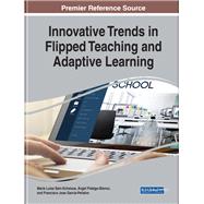 Innovative Trends in Flipped Teaching and Adaptive Learning by Sein-echaluce, Mara Luisa; Fidalgo-blanco, ngel; Garca-pealvo, Francisco Jos, 9781522581420