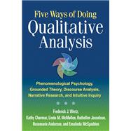 Five Ways of Doing Qualitative Analysis Phenomenological Psychology, Grounded Theory, Discourse Analysis, Narrative Research, and Intuitive Inquiry by Wertz, Frederick J.; Charmaz, Kathy; McMullen, Linda M.; Josselson, Ruthellen; Anderson, Rosemarie; McSpadden, Emalinda, 9781609181420