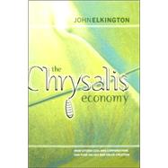 The Chrysalis Economy How Citizen CEOs and Corporations Can Fuse Values and Value Creation by Elkington, John, 9781841121420