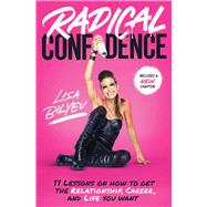 Radical Confidence 11 Lessons on How to Get the Relationship, Career, and Life You Want by Bilyeu, Lisa, 9781982181420