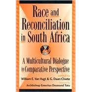 Race and Reconciliation in South Africa A Multicultural Dialogue in Comparative Perspective by Vugt, Van William E.; Cloete, Daan G.; Tutu, Archbishop Emeritus Desmond M.; Botha, M Elaine; Botman, H Russel; Cloete, G Daan; Degenaar, Johan; De Grunchy, John W.; du Plessis, Lourens M.; Jafta, L D.; Kuperus, Tracy; Meiring, Pieter; Smith, R Drew; Tutu, 9780739101421