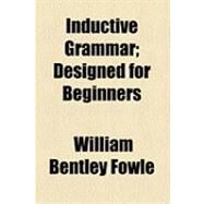 Inductive Grammar: Designed for Beginners by Fowle, William Bentley, 9781154501421