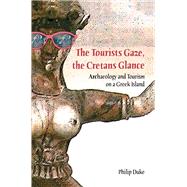 The Tourists Gaze, The Cretans Glance: Archaeology and Tourism on a Greek Island by Duke,Philip, 9781598741421