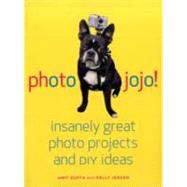 Photojojo! Insanely Great  Photo Projects and DIY Ideas by Gupta, Amit; Jensen, Kelly, 9780307451422