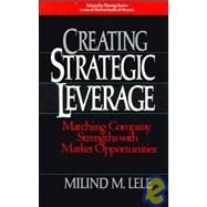 Creating Strategic Leverage Matching Company Strengths with Market Opportunities by Lele, Milind M., 9780471631422