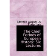 The Chief Periods of European History: Six Lectures by Freeman, Edward Augustus, 9780554961422
