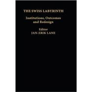 The Swiss Labyrinth: Institutions, Outcomes and Redesign by Lane,Jan-Erik;Lane,Jan-Erik, 9780714651422