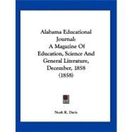 Alabama Educational Journal : A Magazine of Education, Science and General Literature, December, 1858 (1858) by Davis, Noah K., 9781120141422