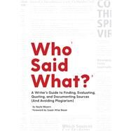 Who Said What? A Writer's Guide to Finding, Evaluating, Quoting, and Documenting Sources (and Avoiding Plagiarism) by Bauer, Susan Wise; Meyers, Kayla, 9781945841422