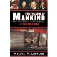 For the Soul of Mankind The United States, the Soviet Union, and the Cold War by Leffler, Melvyn P., 9780374531423