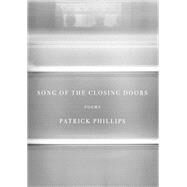 Song of the Closing Doors Poems by Phillips, Patrick, 9780593321423