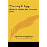 Wintering in Egypt : Hints for Invalids and Travelers (1895) by Bentley, Arthur James Mcdonald; Griffinhoofe, Charles George, 9781104531423