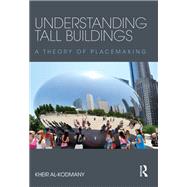 Understanding Tall Buildings: A Theory of Placemaking by Al-Kodmany; Kheir, 9781138811423
