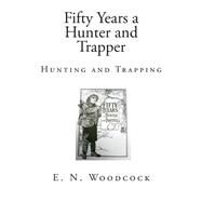 Fifty Years a Hunter and Trapper by Woodcock, E. N.; Harding, A. R., 9781511591423