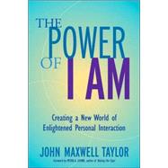 The Power of I Am Creating a New World of Enlightened Personal Interaction by Taylor, John Maxwell; Levine, Peter A., 9781583941423