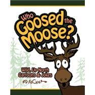 Who Goosed the Moose? Wild, Up North Cartoons & Jokes by Fischer,  Ed, 9781591931423