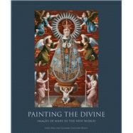 Painting the Divine: Images of Mary in the New World by Diaz, Josef; Stratton-Pruitt, Suzanne, 9781934491423