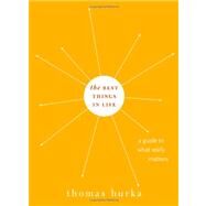 The Best Things in Life A Guide to What Really Matters by Hurka, Thomas, 9780195331424