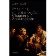 Imagining Inheritance from Chaucer to Shakespeare by Davis, Alex, 9780198851424