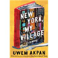 New York, My Village A Novel by Akpan, Uwem, 9780393881424