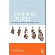 Learning Futures: Education, Technology and Social Change by Facer; Keri, 9780415581424