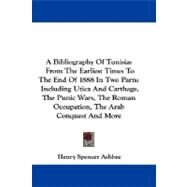 A Bibliography of Tunisia: From the Earliest Times to the End of 1888 in Two Parts: Including Utica and Carthage, the Punic Wars, the Roman Occupation, the Arab Conquest and Mor by Ashbee, Henry Spencer, 9780548171424