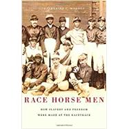 Race Horse Men: How Slavery and Freedom Were Made at the Racetrack by Mooney, Katherine C., 9780674281424