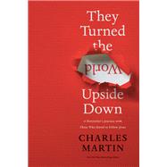 They Turned the World Upside Down by Martin, Charles, 9780785231424