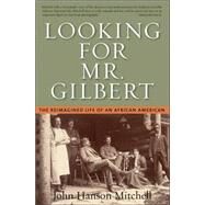 Looking for Mr. Gilbert The Reimagined Life of an African American by Mitchell, John Hanson, 9781593761424
