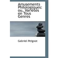 Amusements Philologiques : Ou, VariActAcs en Tous Genres by Peignot, Gabriel, 9780554551425