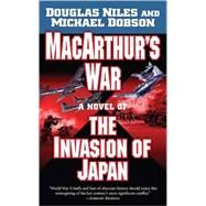MacArthur's War : A Novel of the Invasion of Japan by Niles; Dobson, 9780765351425
