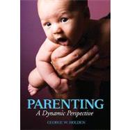 Parenting : A Dynamic Perspective by George W. Holden, 9781412951425