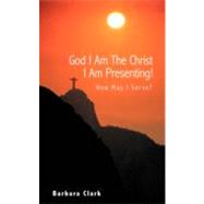 God I Am the Christ I Am Presenting!: How May I Serve? by Clark, Barbara, 9781452551425