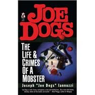 Joe Dogs The Life & Crimes of a Mobster by Iannuzzi, Joseph, 9781476791425