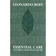Essential Care : An Ethics of Human Nature by Boff, Leonardo, 9781602581425
