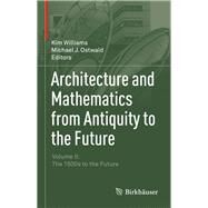 Architecture and Mathematics from Antiquity to the Future by Williams, Kim; Ostwald, Michael J., 9783319001425