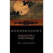 Moonshadows Conventional Truth in Buddhist Philosophy by Cowherds, The, 9780199751426