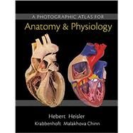 A Photographic Atlas for Anatomy & Physiology by Hebert, Nora; Heisler, Ruth; Chinn, Jett; Krabbenhoft, Karen; Malakhova, Olga, 9780321961426