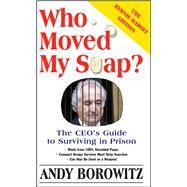 Who Moved My Soap? The CEO's Guide to Surviving Prison: The Bernie Madoff Edition by Borowitz, Andy, 9780743251426