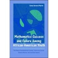 Mathematics Success and Failure Among African-American Youth: The Roles of Sociohistorical Context, Community Forces, School Influence, and Individual Agency by Martin; Danny B., 9780805861426