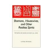 Shamans, Housewives, and Other Restless Spirits: Women in Korean Ritual Life by Kendall, Laurel, 9780824811426