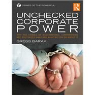 Unchecked Corporate Power: Why the Crimes of Multinational Corporations are Routinized Away and What We Can Do About It by Barak; Gregg, 9781138951426