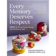 Every Memory Deserves Respect EMDR, the Proven Trauma Therapy with the Power to Heal by Baldwin, Michael; Korn, Deborah, 9781523511426